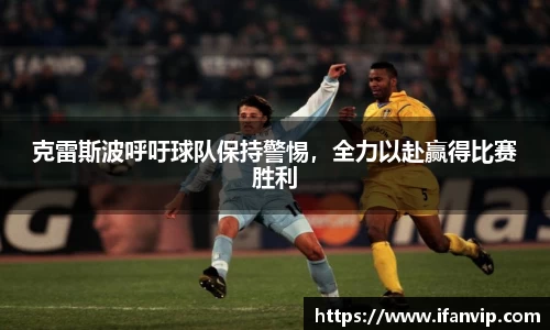克雷斯波呼吁球队保持警惕，全力以赴赢得比赛胜利