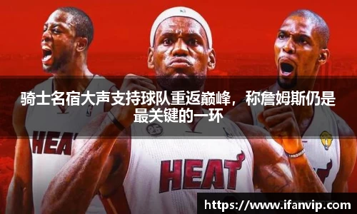 骑士名宿大声支持球队重返巅峰，称詹姆斯仍是最关键的一环