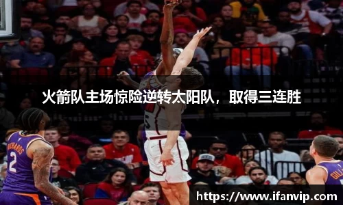 火箭队主场惊险逆转太阳队，取得三连胜