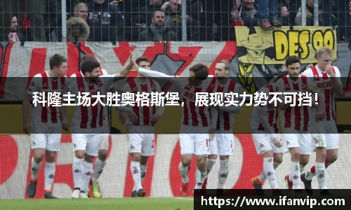 科隆主场大胜奥格斯堡，展现实力势不可挡！