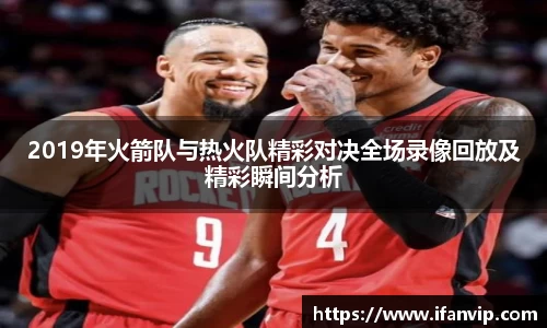 2019年火箭队与热火队精彩对决全场录像回放及精彩瞬间分析