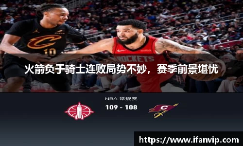 火箭负于骑士连败局势不妙，赛季前景堪忧