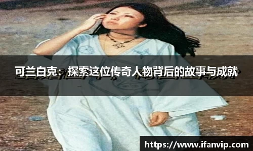 可兰白克：探索这位传奇人物背后的故事与成就
