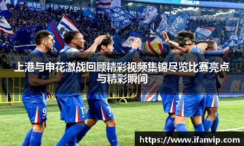 上港与申花激战回顾精彩视频集锦尽览比赛亮点与精彩瞬间